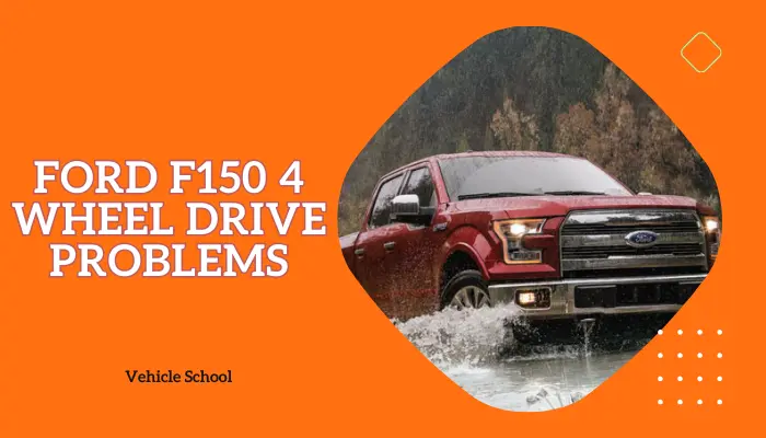 Ford F150 4 Wheel Drive Problems: All You Need To Know