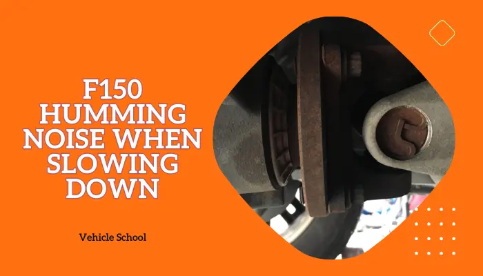F150 Humming Noise When Slowing Down: 2 Reasons Why & Fixes