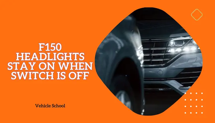 F150 Headlights Stay On When Switch Is Off: 7 Reasons Why 